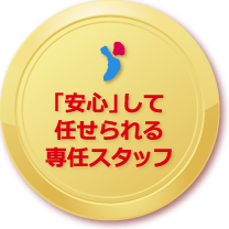 「安心」して任せられる専任スタッフ